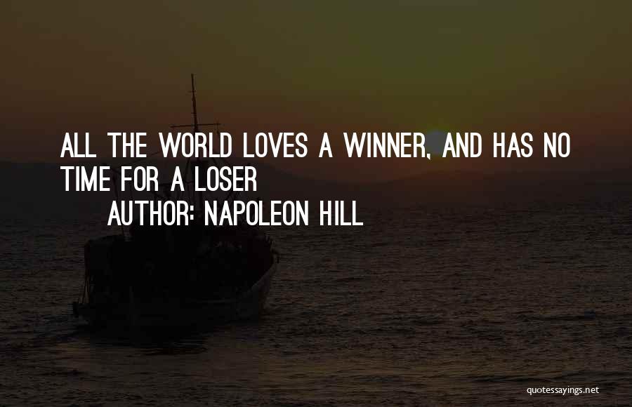 Napoleon Hill Quotes: All The World Loves A Winner, And Has No Time For A Loser