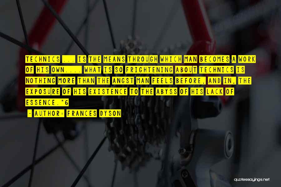 Frances Dyson Quotes: Technics ... Is The Means Through Which Man Becomes A Work Of His Own.... What Is So Frightening About Technics