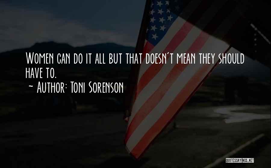 Toni Sorenson Quotes: Women Can Do It All But That Doesn't Mean They Should Have To.