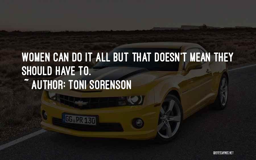 Toni Sorenson Quotes: Women Can Do It All But That Doesn't Mean They Should Have To.