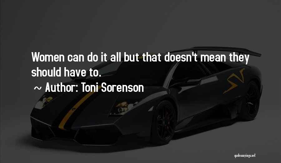 Toni Sorenson Quotes: Women Can Do It All But That Doesn't Mean They Should Have To.