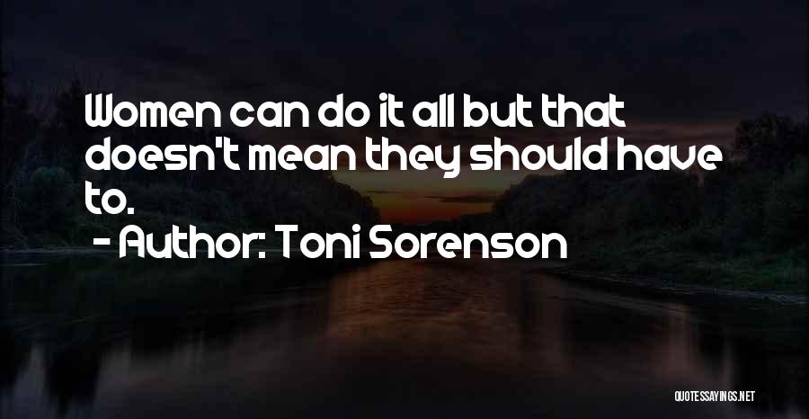 Toni Sorenson Quotes: Women Can Do It All But That Doesn't Mean They Should Have To.