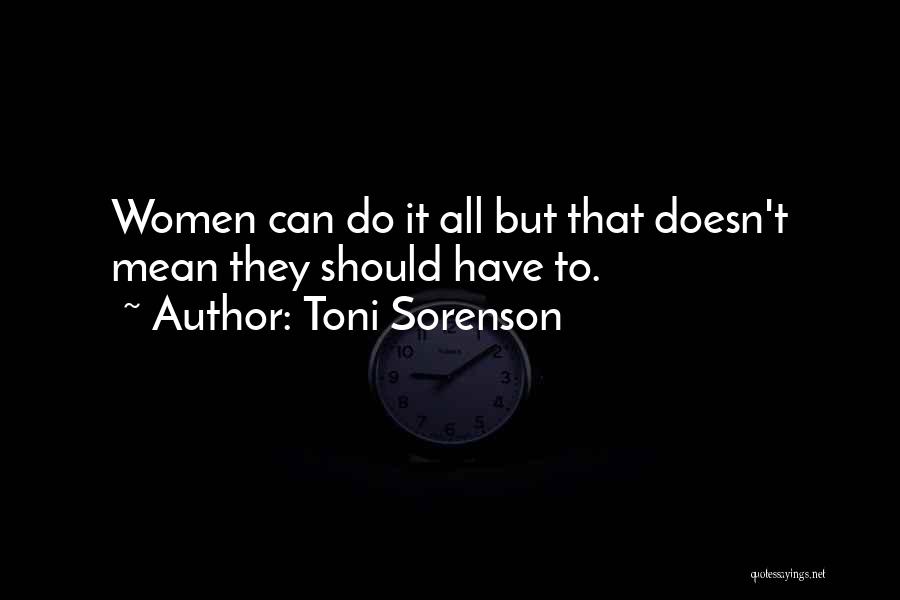 Toni Sorenson Quotes: Women Can Do It All But That Doesn't Mean They Should Have To.