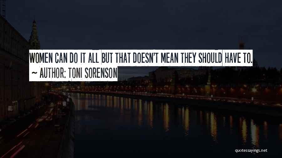Toni Sorenson Quotes: Women Can Do It All But That Doesn't Mean They Should Have To.