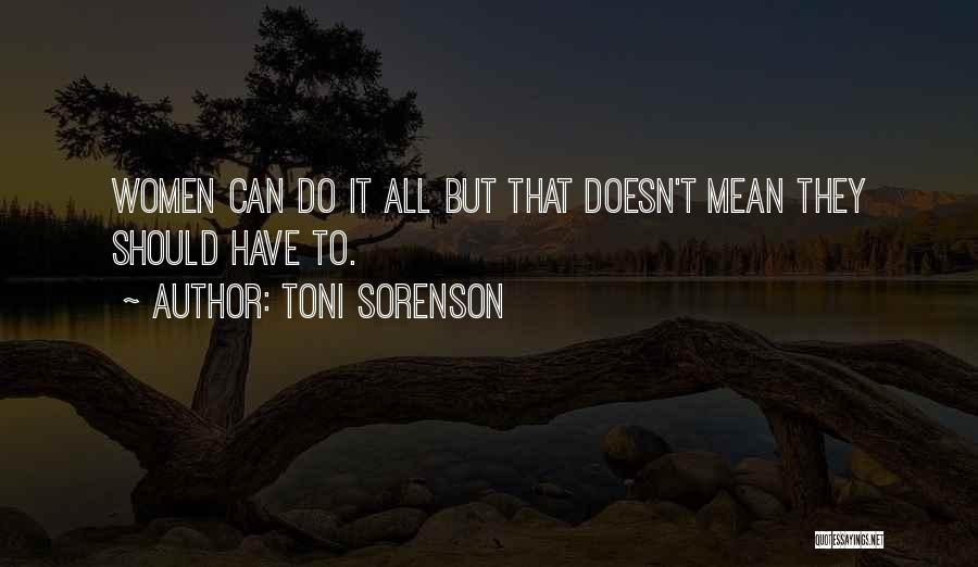 Toni Sorenson Quotes: Women Can Do It All But That Doesn't Mean They Should Have To.
