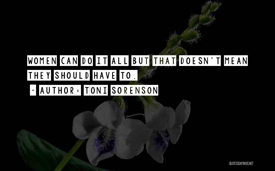 Toni Sorenson Quotes: Women Can Do It All But That Doesn't Mean They Should Have To.