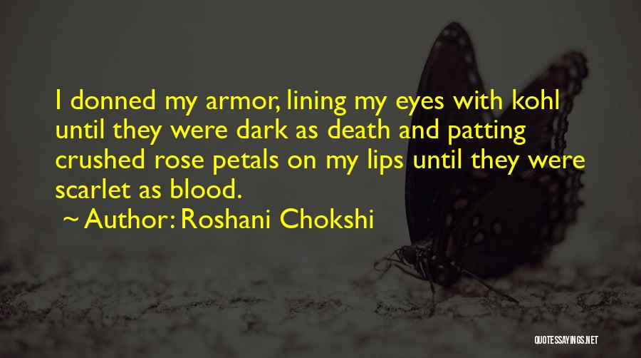 Roshani Chokshi Quotes: I Donned My Armor, Lining My Eyes With Kohl Until They Were Dark As Death And Patting Crushed Rose Petals