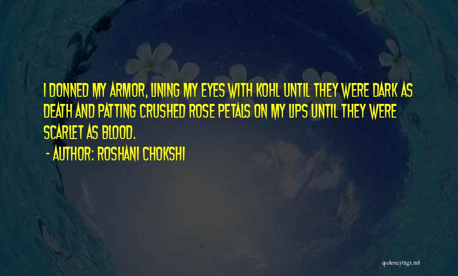 Roshani Chokshi Quotes: I Donned My Armor, Lining My Eyes With Kohl Until They Were Dark As Death And Patting Crushed Rose Petals