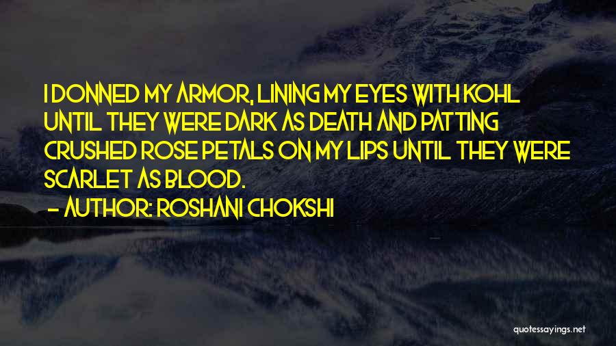 Roshani Chokshi Quotes: I Donned My Armor, Lining My Eyes With Kohl Until They Were Dark As Death And Patting Crushed Rose Petals