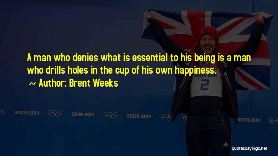 Brent Weeks Quotes: A Man Who Denies What Is Essential To His Being Is A Man Who Drills Holes In The Cup Of