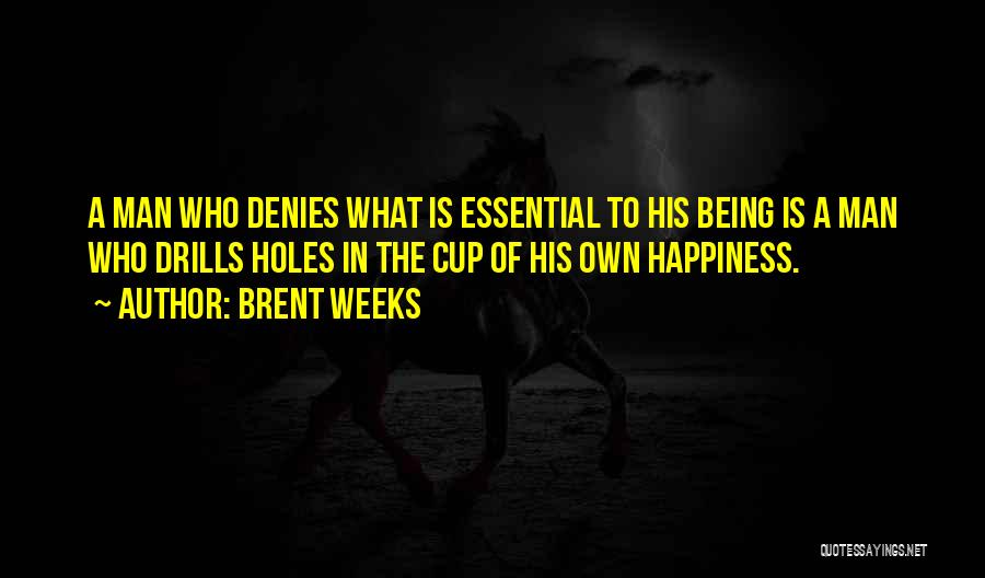 Brent Weeks Quotes: A Man Who Denies What Is Essential To His Being Is A Man Who Drills Holes In The Cup Of