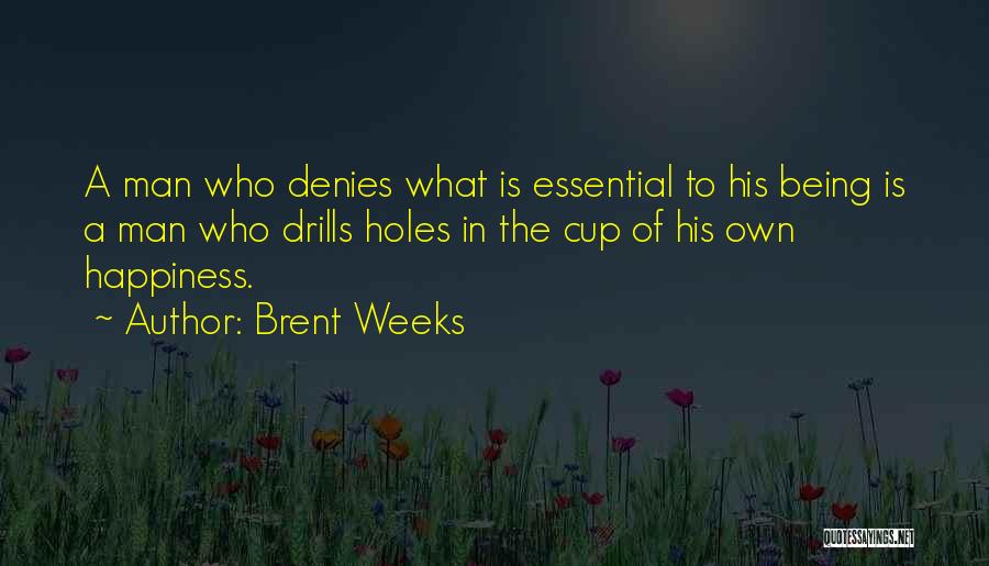 Brent Weeks Quotes: A Man Who Denies What Is Essential To His Being Is A Man Who Drills Holes In The Cup Of