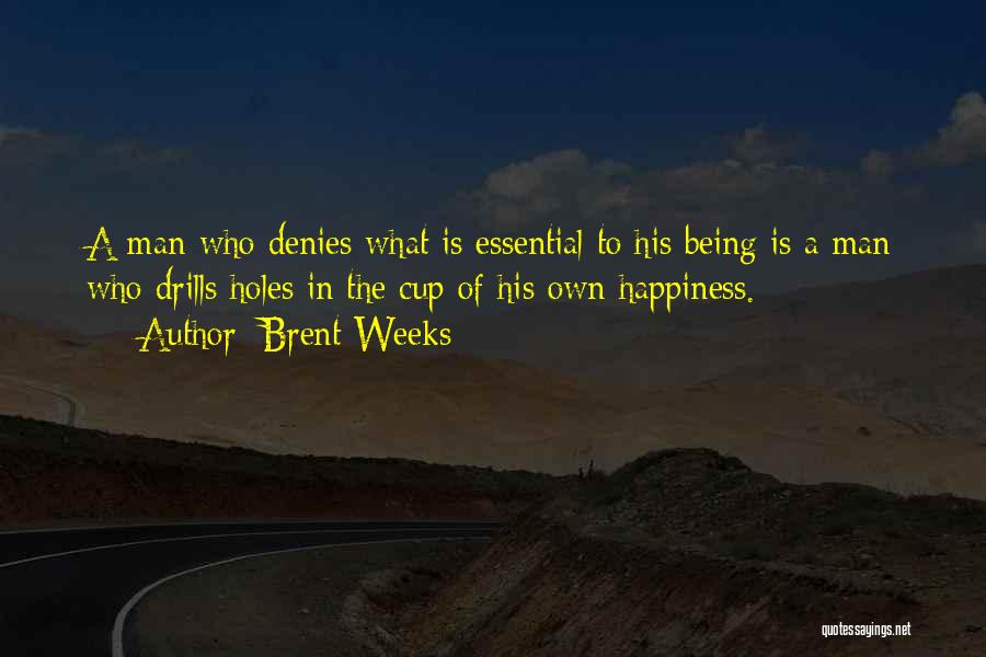 Brent Weeks Quotes: A Man Who Denies What Is Essential To His Being Is A Man Who Drills Holes In The Cup Of