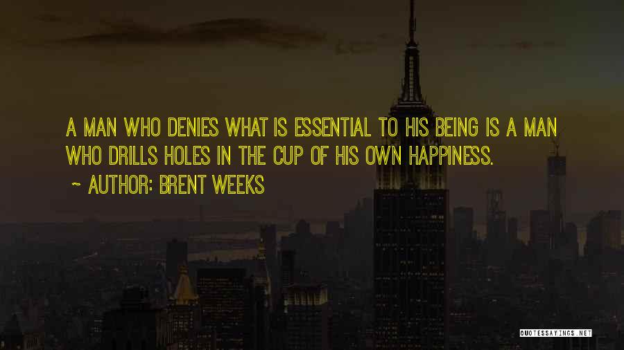 Brent Weeks Quotes: A Man Who Denies What Is Essential To His Being Is A Man Who Drills Holes In The Cup Of