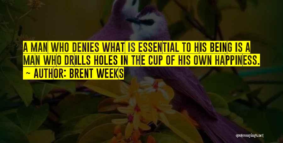 Brent Weeks Quotes: A Man Who Denies What Is Essential To His Being Is A Man Who Drills Holes In The Cup Of