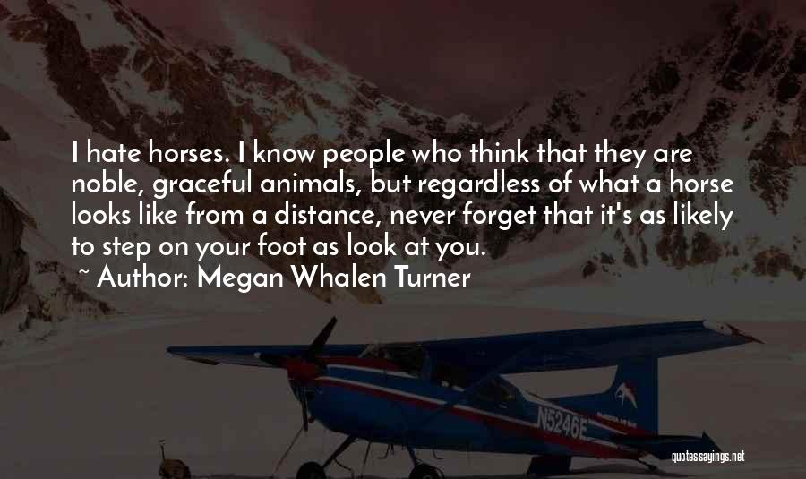 Megan Whalen Turner Quotes: I Hate Horses. I Know People Who Think That They Are Noble, Graceful Animals, But Regardless Of What A Horse