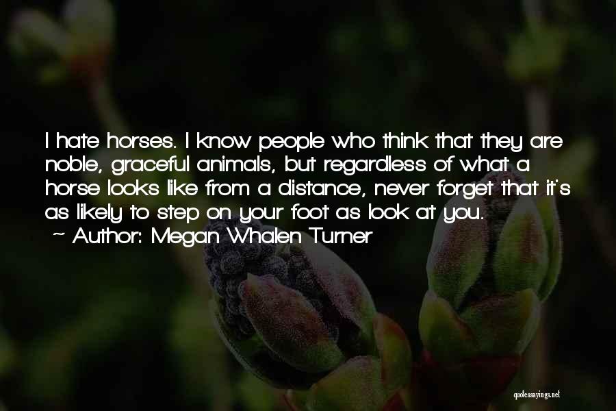 Megan Whalen Turner Quotes: I Hate Horses. I Know People Who Think That They Are Noble, Graceful Animals, But Regardless Of What A Horse