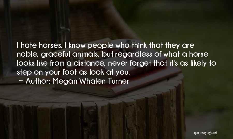 Megan Whalen Turner Quotes: I Hate Horses. I Know People Who Think That They Are Noble, Graceful Animals, But Regardless Of What A Horse