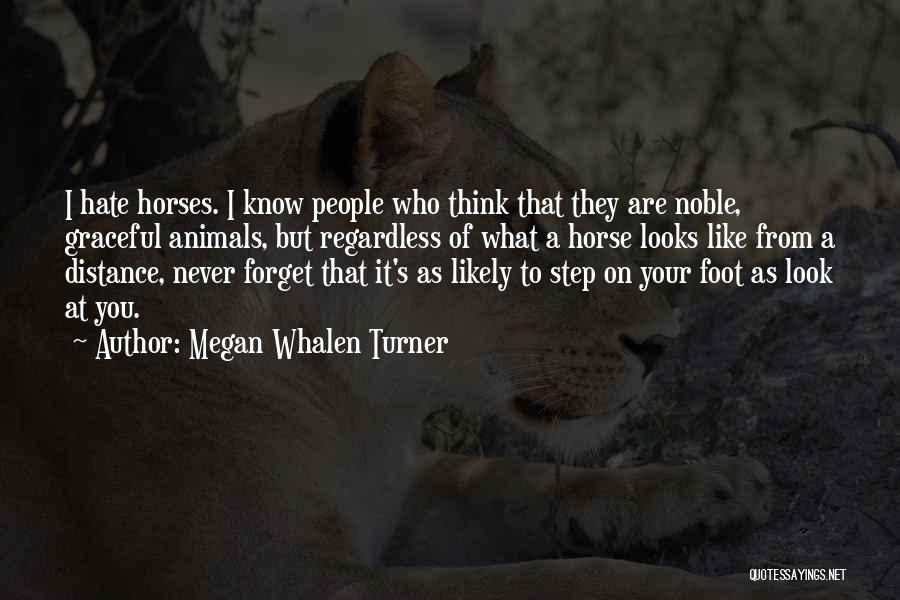 Megan Whalen Turner Quotes: I Hate Horses. I Know People Who Think That They Are Noble, Graceful Animals, But Regardless Of What A Horse