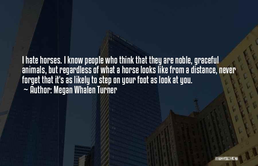Megan Whalen Turner Quotes: I Hate Horses. I Know People Who Think That They Are Noble, Graceful Animals, But Regardless Of What A Horse