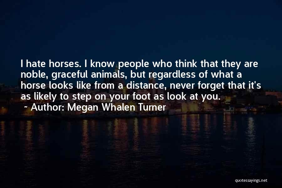Megan Whalen Turner Quotes: I Hate Horses. I Know People Who Think That They Are Noble, Graceful Animals, But Regardless Of What A Horse
