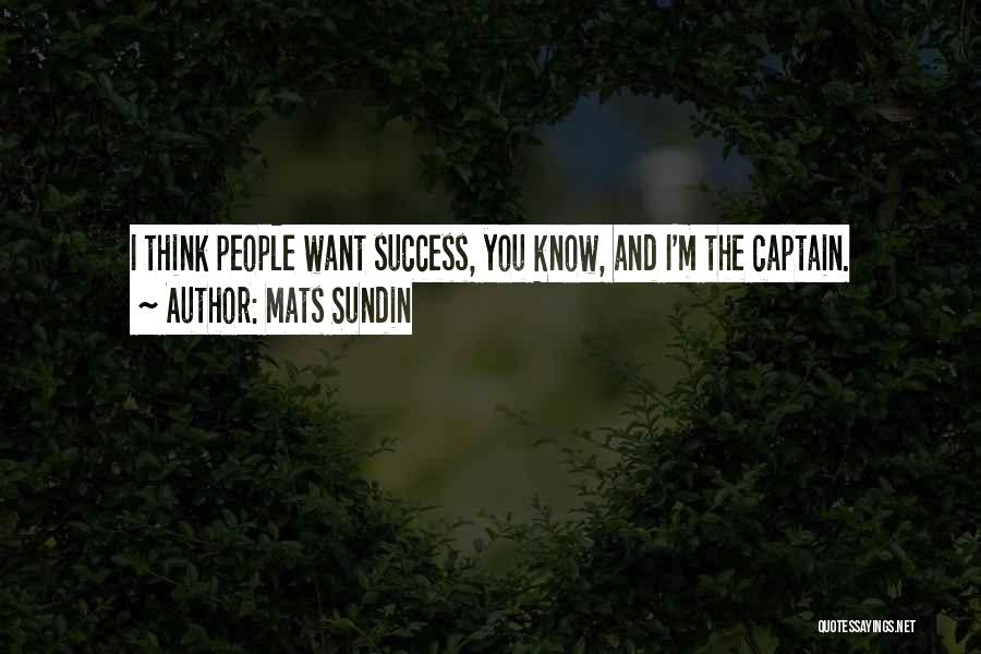 Mats Sundin Quotes: I Think People Want Success, You Know, And I'm The Captain.