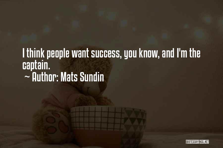 Mats Sundin Quotes: I Think People Want Success, You Know, And I'm The Captain.