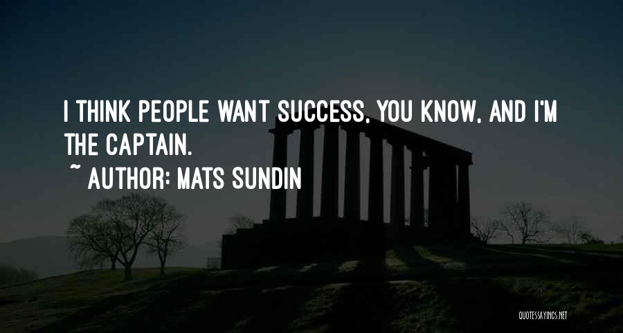 Mats Sundin Quotes: I Think People Want Success, You Know, And I'm The Captain.