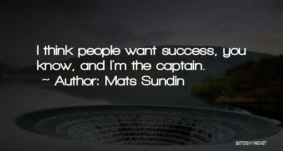 Mats Sundin Quotes: I Think People Want Success, You Know, And I'm The Captain.