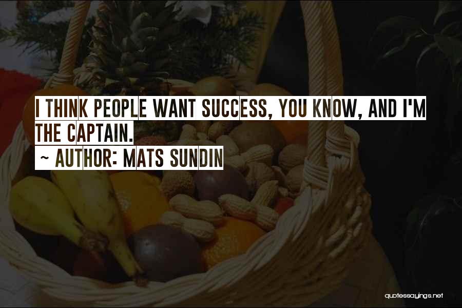Mats Sundin Quotes: I Think People Want Success, You Know, And I'm The Captain.
