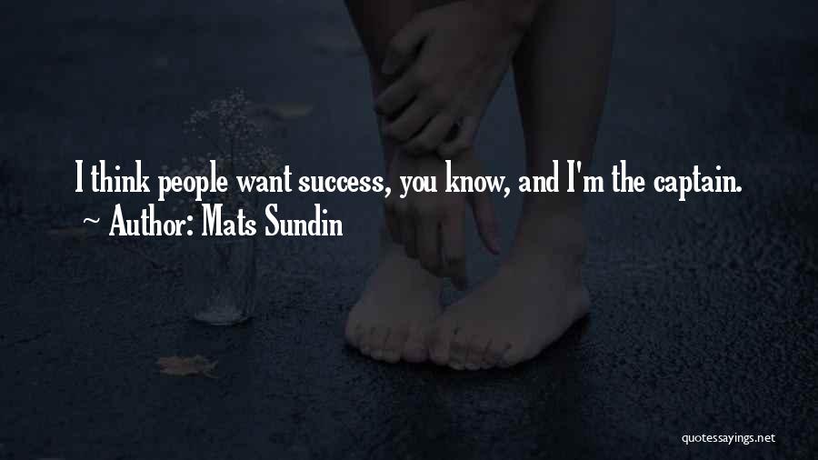 Mats Sundin Quotes: I Think People Want Success, You Know, And I'm The Captain.