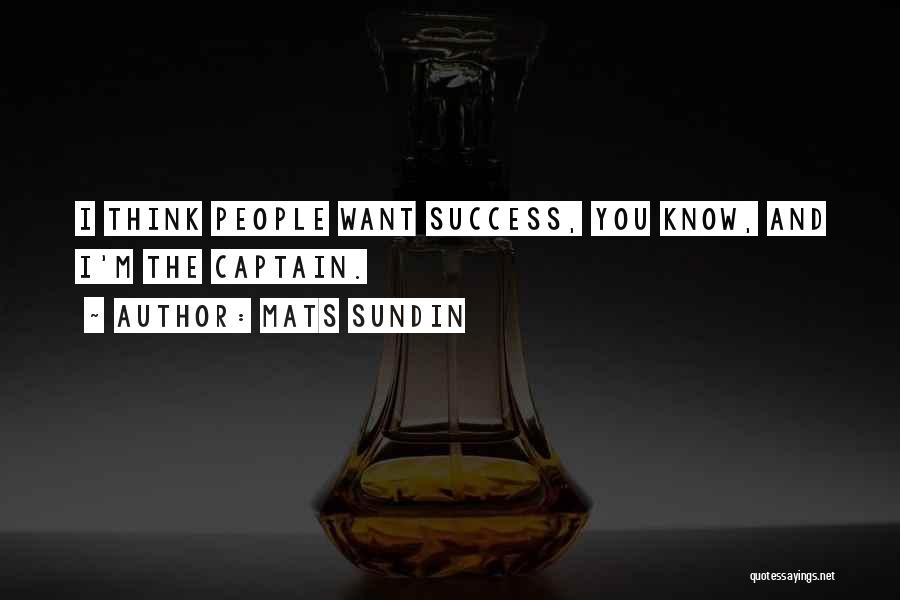 Mats Sundin Quotes: I Think People Want Success, You Know, And I'm The Captain.