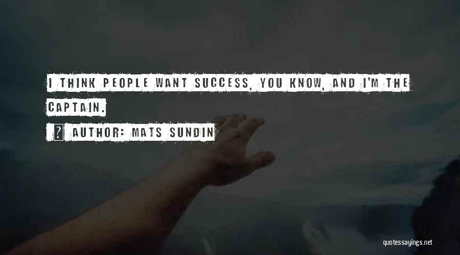 Mats Sundin Quotes: I Think People Want Success, You Know, And I'm The Captain.