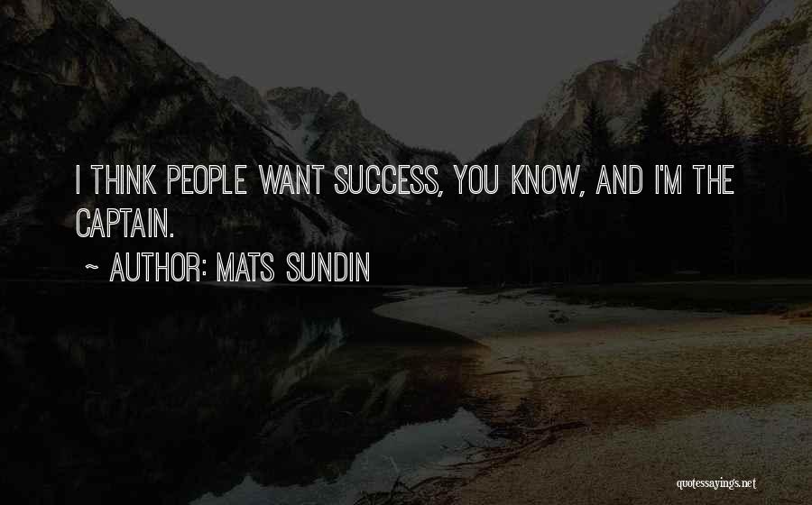 Mats Sundin Quotes: I Think People Want Success, You Know, And I'm The Captain.
