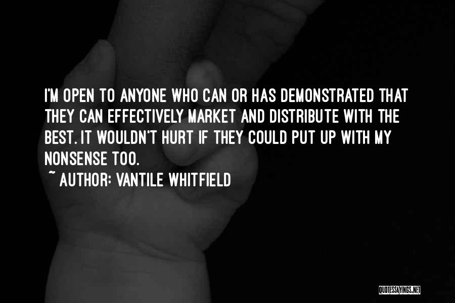 Vantile Whitfield Quotes: I'm Open To Anyone Who Can Or Has Demonstrated That They Can Effectively Market And Distribute With The Best. It