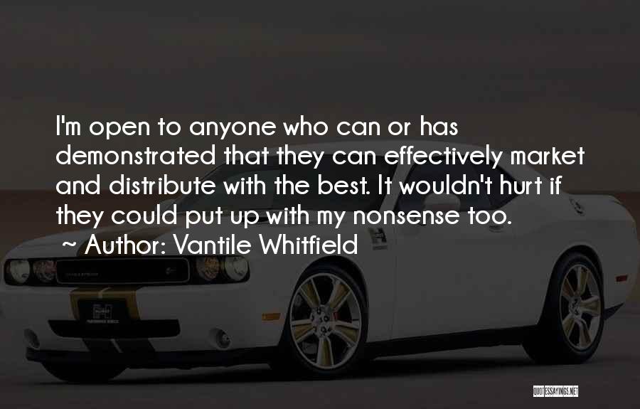 Vantile Whitfield Quotes: I'm Open To Anyone Who Can Or Has Demonstrated That They Can Effectively Market And Distribute With The Best. It