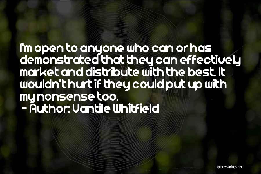 Vantile Whitfield Quotes: I'm Open To Anyone Who Can Or Has Demonstrated That They Can Effectively Market And Distribute With The Best. It