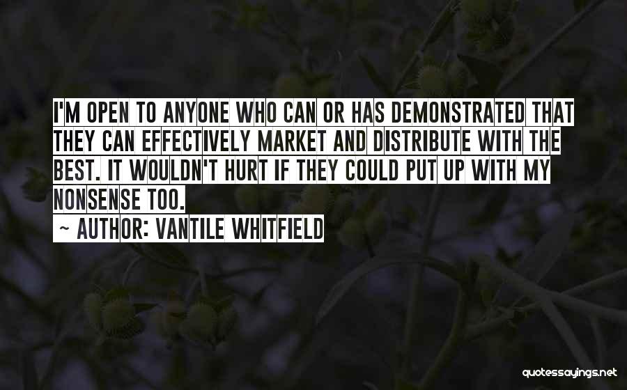 Vantile Whitfield Quotes: I'm Open To Anyone Who Can Or Has Demonstrated That They Can Effectively Market And Distribute With The Best. It