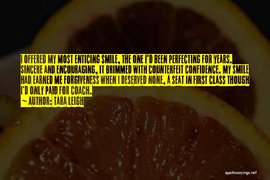 Tara Leigh Quotes: I Offered My Most Enticing Smile, The One I'd Been Perfecting For Years. Sincere And Encouraging, It Brimmed With Counterfeit