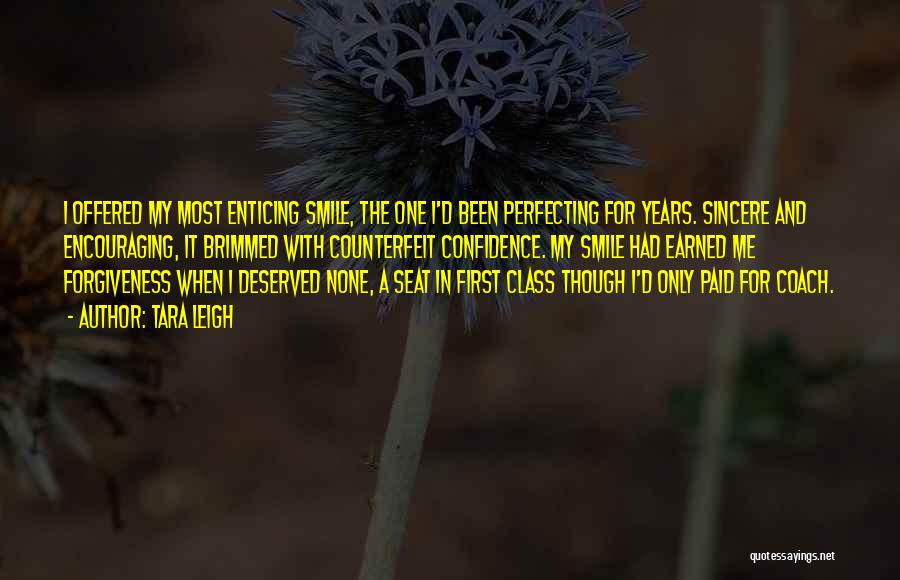 Tara Leigh Quotes: I Offered My Most Enticing Smile, The One I'd Been Perfecting For Years. Sincere And Encouraging, It Brimmed With Counterfeit