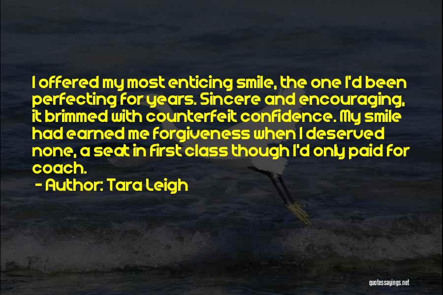 Tara Leigh Quotes: I Offered My Most Enticing Smile, The One I'd Been Perfecting For Years. Sincere And Encouraging, It Brimmed With Counterfeit