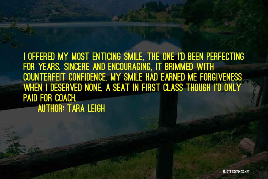 Tara Leigh Quotes: I Offered My Most Enticing Smile, The One I'd Been Perfecting For Years. Sincere And Encouraging, It Brimmed With Counterfeit