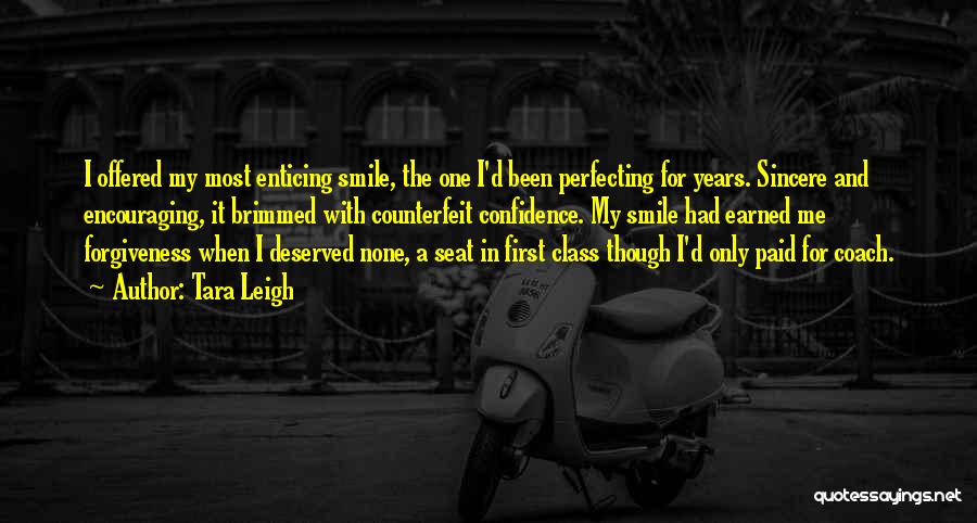 Tara Leigh Quotes: I Offered My Most Enticing Smile, The One I'd Been Perfecting For Years. Sincere And Encouraging, It Brimmed With Counterfeit
