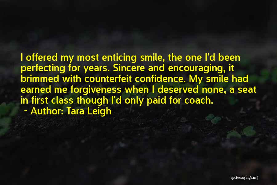 Tara Leigh Quotes: I Offered My Most Enticing Smile, The One I'd Been Perfecting For Years. Sincere And Encouraging, It Brimmed With Counterfeit