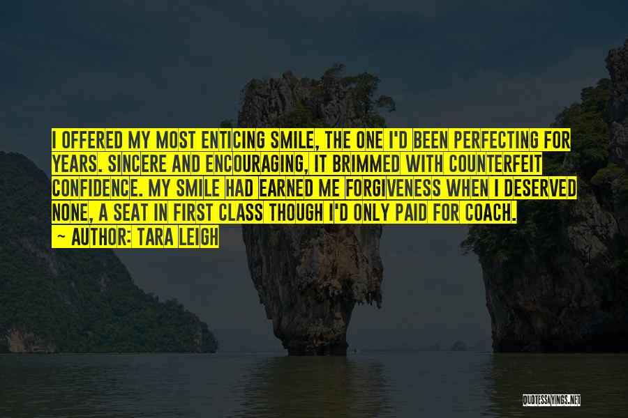 Tara Leigh Quotes: I Offered My Most Enticing Smile, The One I'd Been Perfecting For Years. Sincere And Encouraging, It Brimmed With Counterfeit