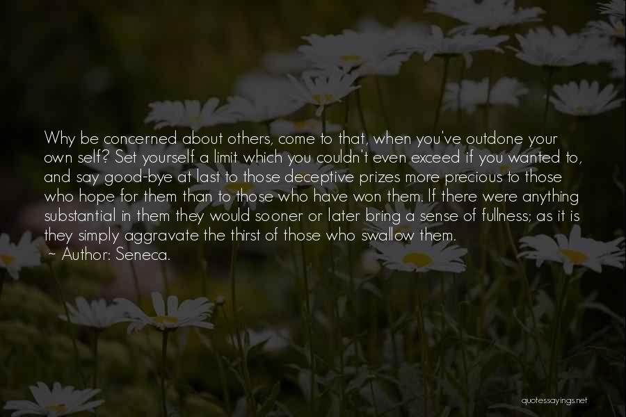 Seneca. Quotes: Why Be Concerned About Others, Come To That, When You've Outdone Your Own Self? Set Yourself A Limit Which You