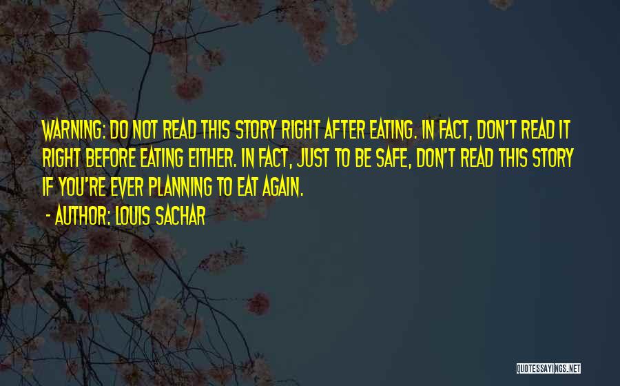 Louis Sachar Quotes: Warning: Do Not Read This Story Right After Eating. In Fact, Don't Read It Right Before Eating Either. In Fact,