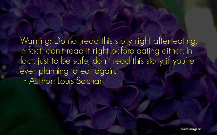 Louis Sachar Quotes: Warning: Do Not Read This Story Right After Eating. In Fact, Don't Read It Right Before Eating Either. In Fact,