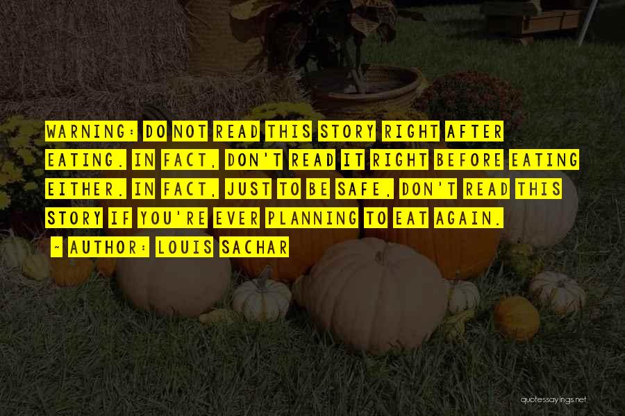 Louis Sachar Quotes: Warning: Do Not Read This Story Right After Eating. In Fact, Don't Read It Right Before Eating Either. In Fact,