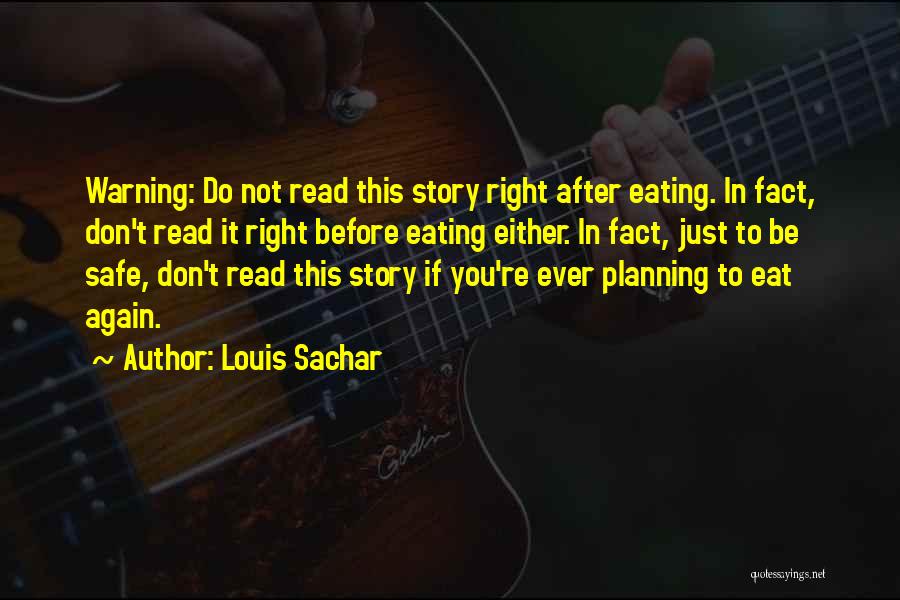 Louis Sachar Quotes: Warning: Do Not Read This Story Right After Eating. In Fact, Don't Read It Right Before Eating Either. In Fact,